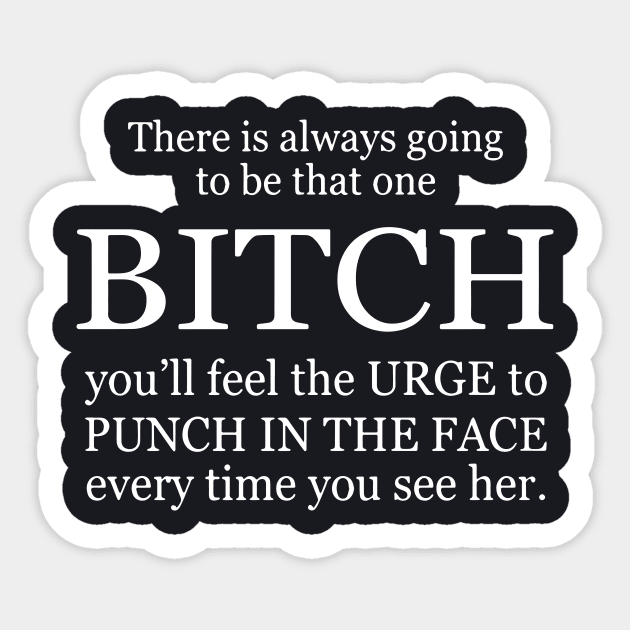 There Is Always Going To Be That One Bitch You Will Feel The Urge To Punch In The Face Every Time You See Her Wife Sticker by dieukieu81